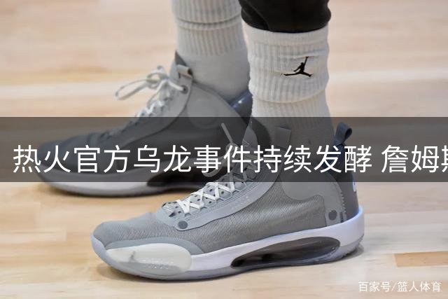 热火官方乌龙事件持续发酵 詹姆斯重返迈阿密疑云密布